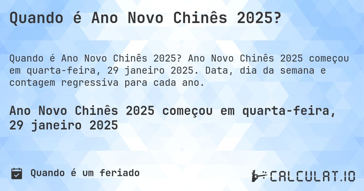 Quando é Ano Novo Chinês 2025?. Ano Novo Chinês 2025 começou em quarta-feira, 29 janeiro 2025. Data, dia da semana e contagem regressiva para cada ano.
