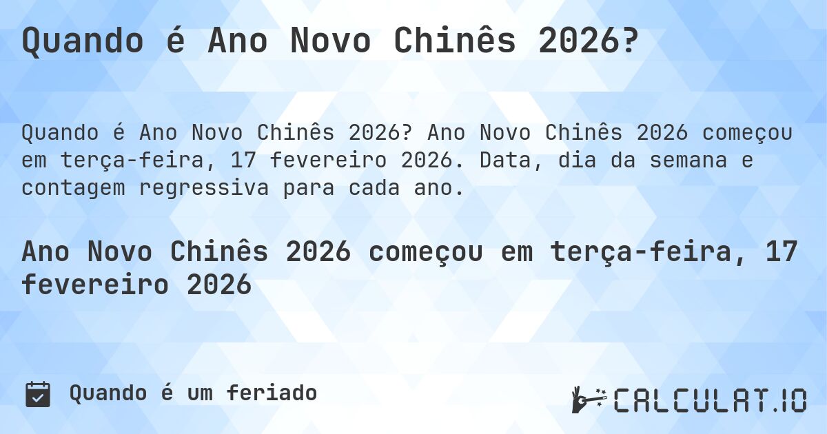 Quando é Ano Novo Chinês 2026?. Ano Novo Chinês 2026 começou em terça-feira, 17 fevereiro 2026. Data, dia da semana e contagem regressiva para cada ano.