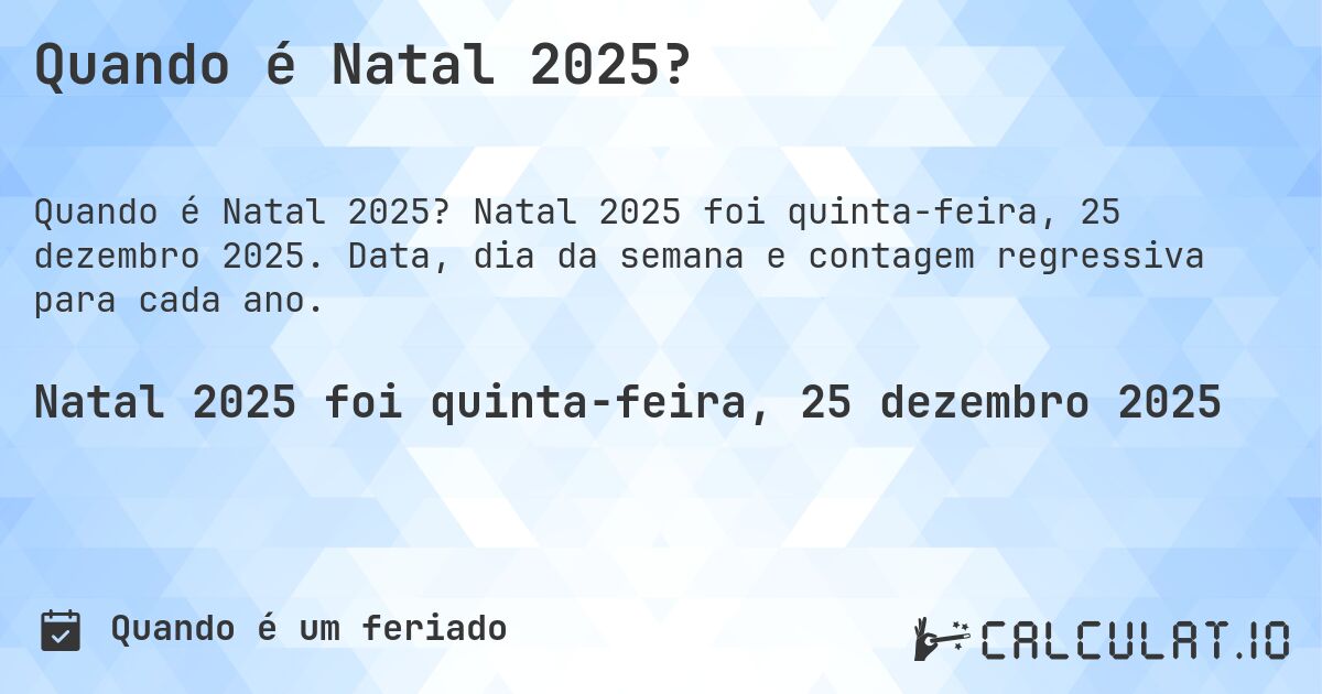 Quando é Natal 2025?. Natal 2025 foi quinta-feira, 25 dezembro 2025. Data, dia da semana e contagem regressiva para cada ano.