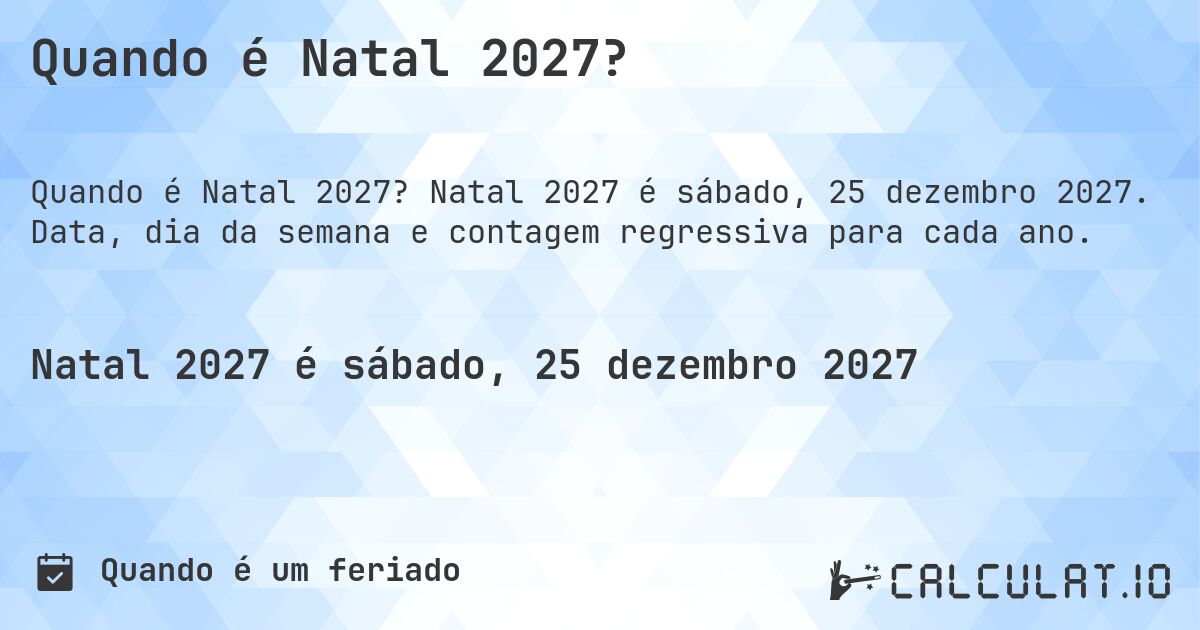 Quando é Natal 2027?. Natal 2027 é sábado, 25 dezembro 2027. Data, dia da semana e contagem regressiva para cada ano.
