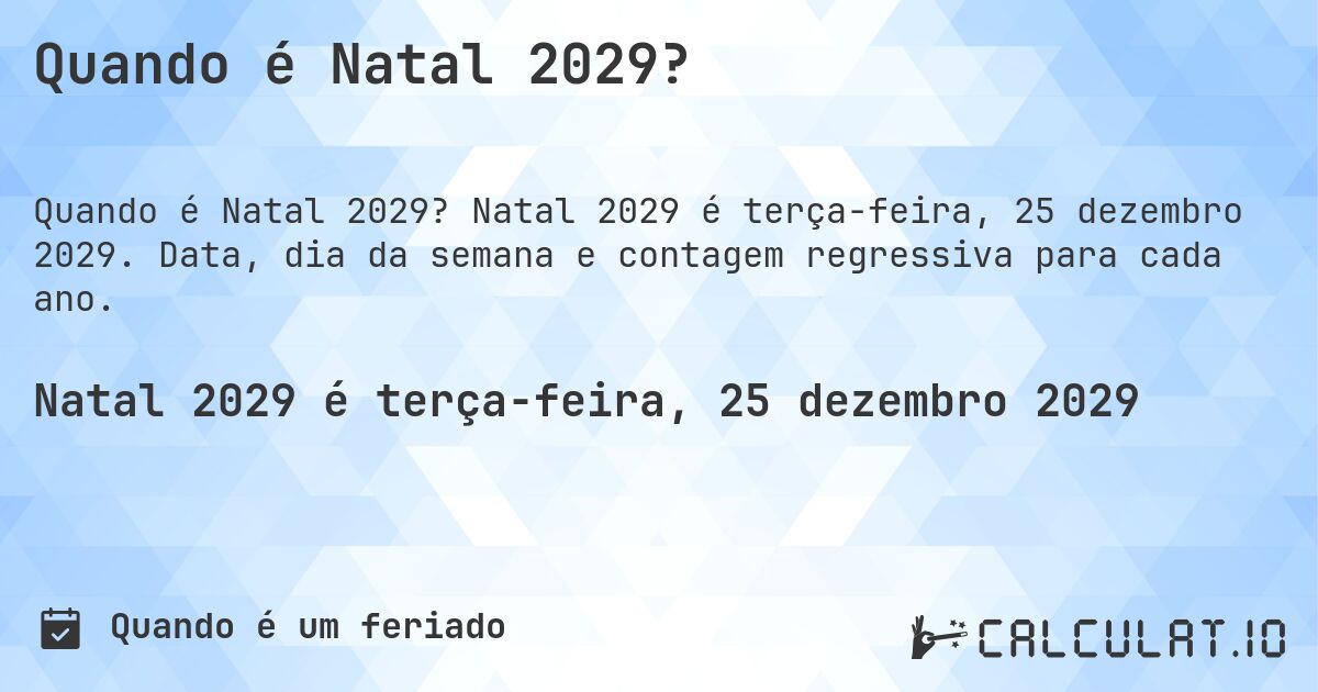 Quando é Natal 2029?. Natal 2029 é terça-feira, 25 dezembro 2029. Data, dia da semana e contagem regressiva para cada ano.