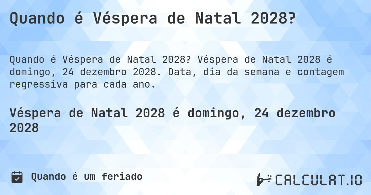 Quando é Véspera de Natal 2028?. Véspera de Natal 2028 é domingo, 24 dezembro 2028. Data, dia da semana e contagem regressiva para cada ano.