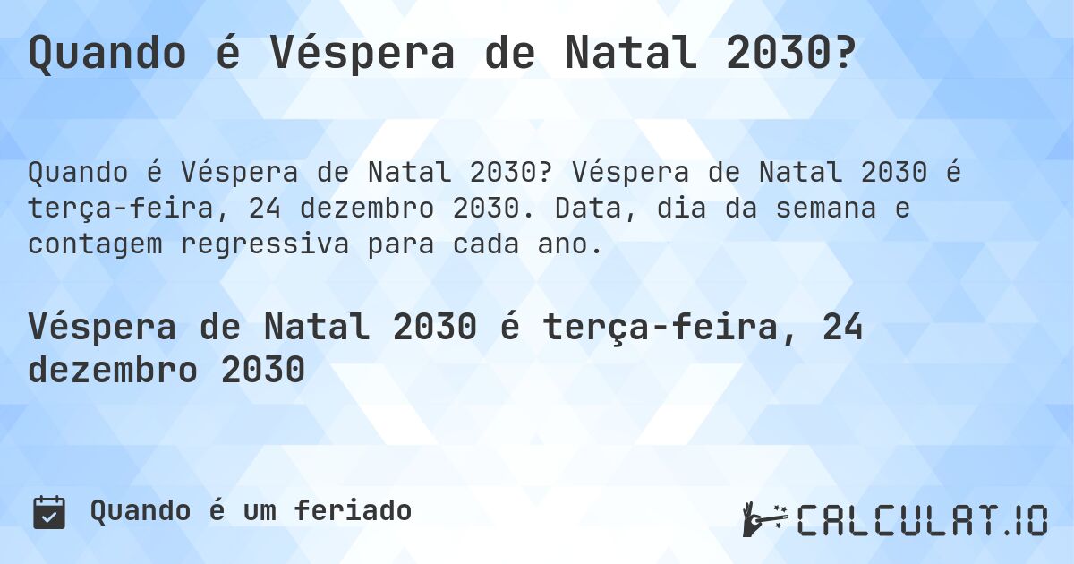 Quando é Véspera de Natal 2030?. Véspera de Natal 2030 é terça-feira, 24 dezembro 2030. Data, dia da semana e contagem regressiva para cada ano.