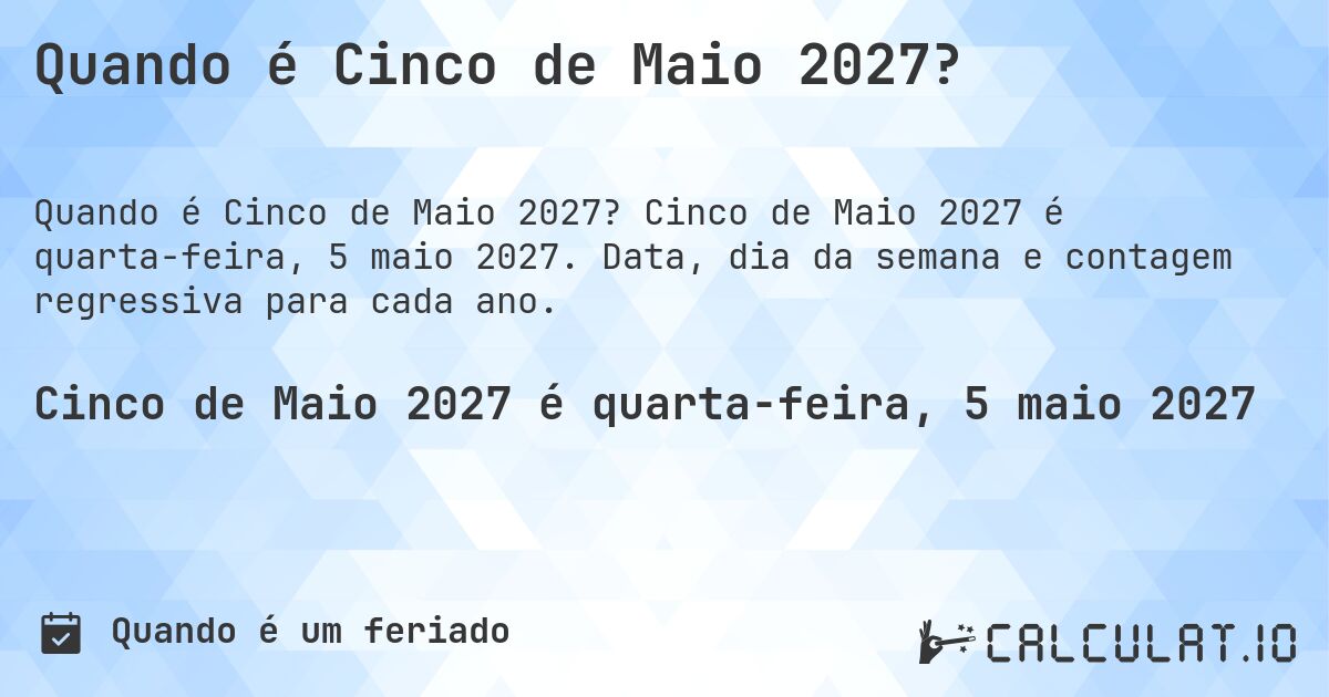 Quando é Cinco de Maio 2027?. Cinco de Maio 2027 é quarta-feira, 5 maio 2027. Data, dia da semana e contagem regressiva para cada ano.