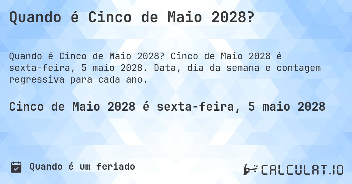 Quando é Cinco de Maio 2028?. Cinco de Maio 2028 é sexta-feira, 5 maio 2028. Data, dia da semana e contagem regressiva para cada ano.