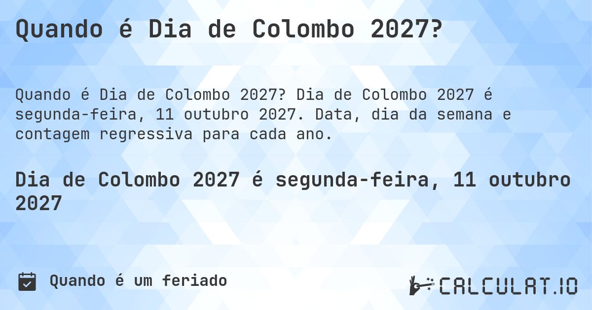 Quando é Dia de Colombo 2027?. Dia de Colombo 2027 é segunda-feira, 11 outubro 2027. Data, dia da semana e contagem regressiva para cada ano.
