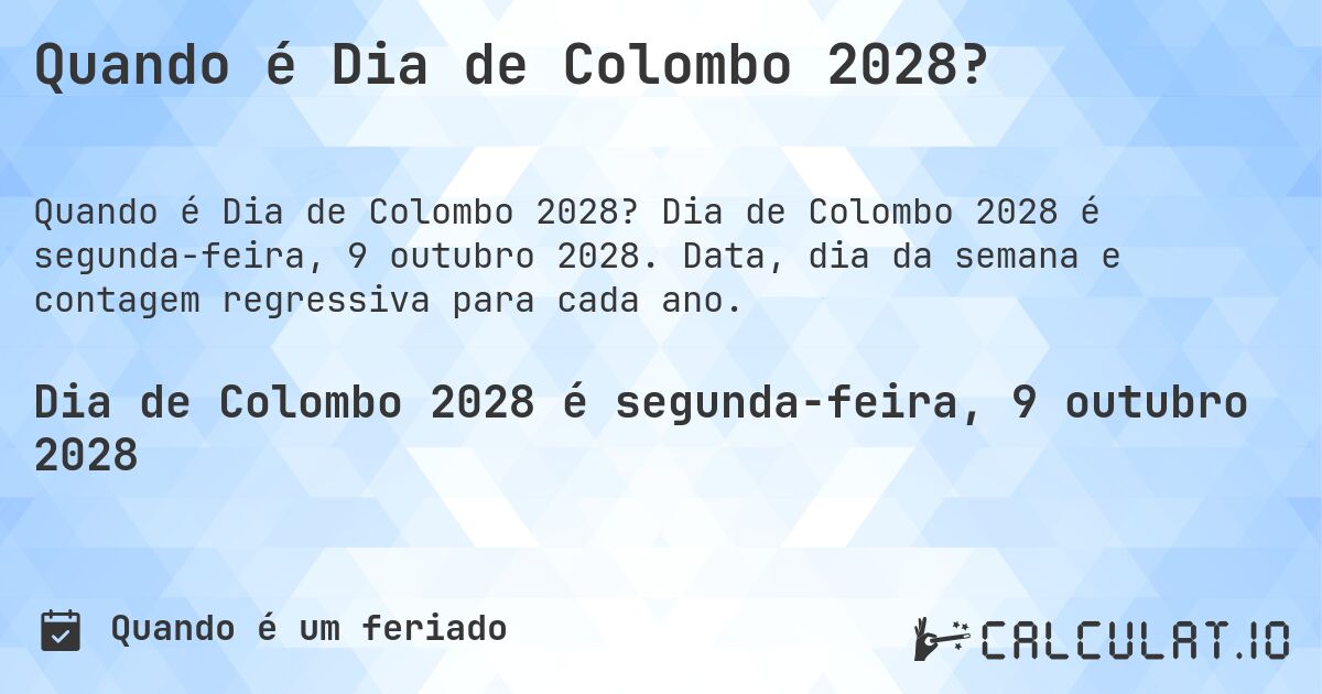 Quando é Dia de Colombo 2028?. Dia de Colombo 2028 é segunda-feira, 9 outubro 2028. Data, dia da semana e contagem regressiva para cada ano.