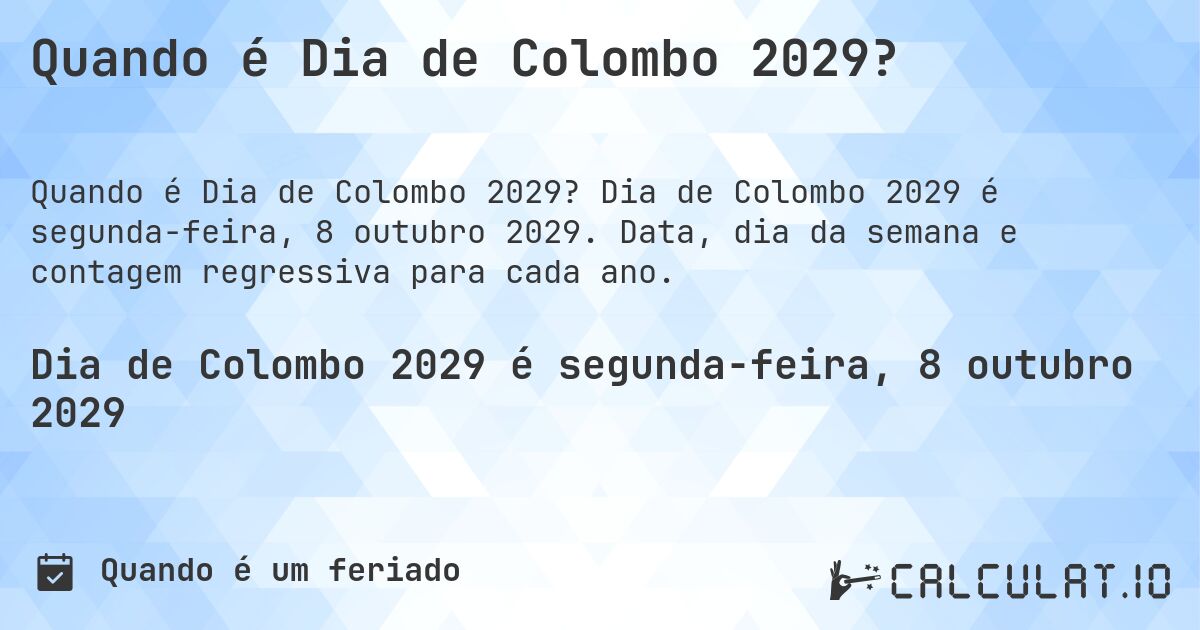 Quando é Dia de Colombo 2029?. Dia de Colombo 2029 é segunda-feira, 8 outubro 2029. Data, dia da semana e contagem regressiva para cada ano.