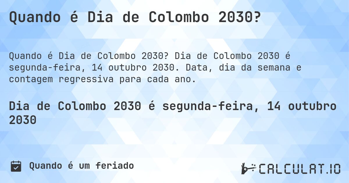 Quando é Dia de Colombo 2030?. Dia de Colombo 2030 é segunda-feira, 14 outubro 2030. Data, dia da semana e contagem regressiva para cada ano.
