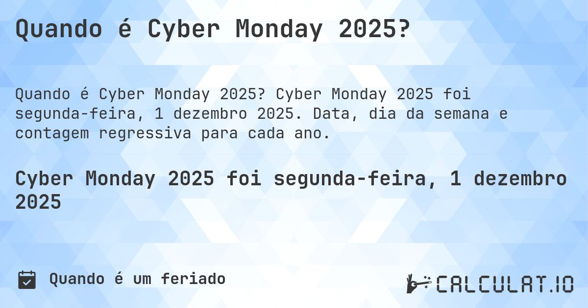 Quando é Cyber Monday 2025?. Cyber Monday 2025 foi segunda-feira, 1 dezembro 2025. Data, dia da semana e contagem regressiva para cada ano.