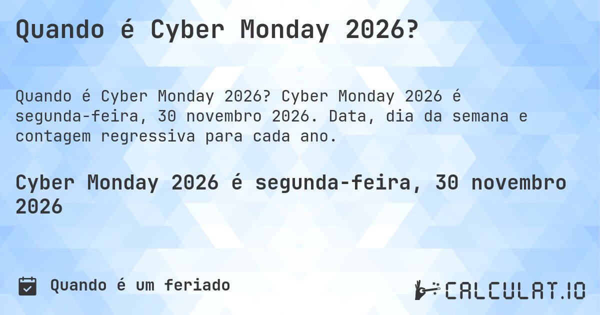 Quando é Cyber Monday 2026?. Cyber Monday 2026 é segunda-feira, 30 novembro 2026. Data, dia da semana e contagem regressiva para cada ano.