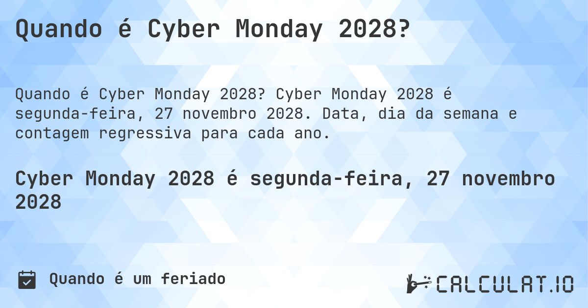 Quando é Cyber Monday 2028?. Cyber Monday 2028 é segunda-feira, 27 novembro 2028. Data, dia da semana e contagem regressiva para cada ano.