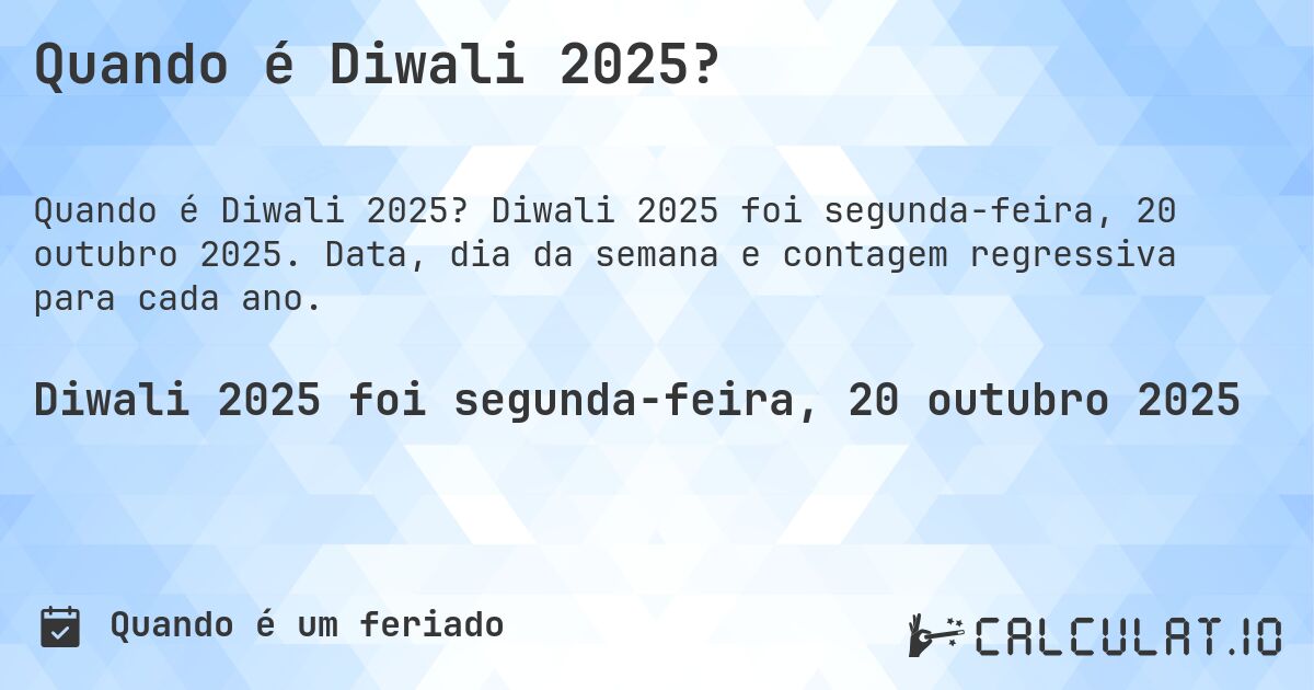 Quando é Diwali 2025?. Diwali 2025 foi segunda-feira, 20 outubro 2025. Data, dia da semana e contagem regressiva para cada ano.