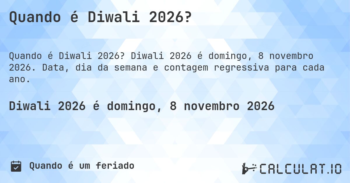 Quando é Diwali 2026?. Diwali 2026 é domingo, 8 novembro 2026. Data, dia da semana e contagem regressiva para cada ano.