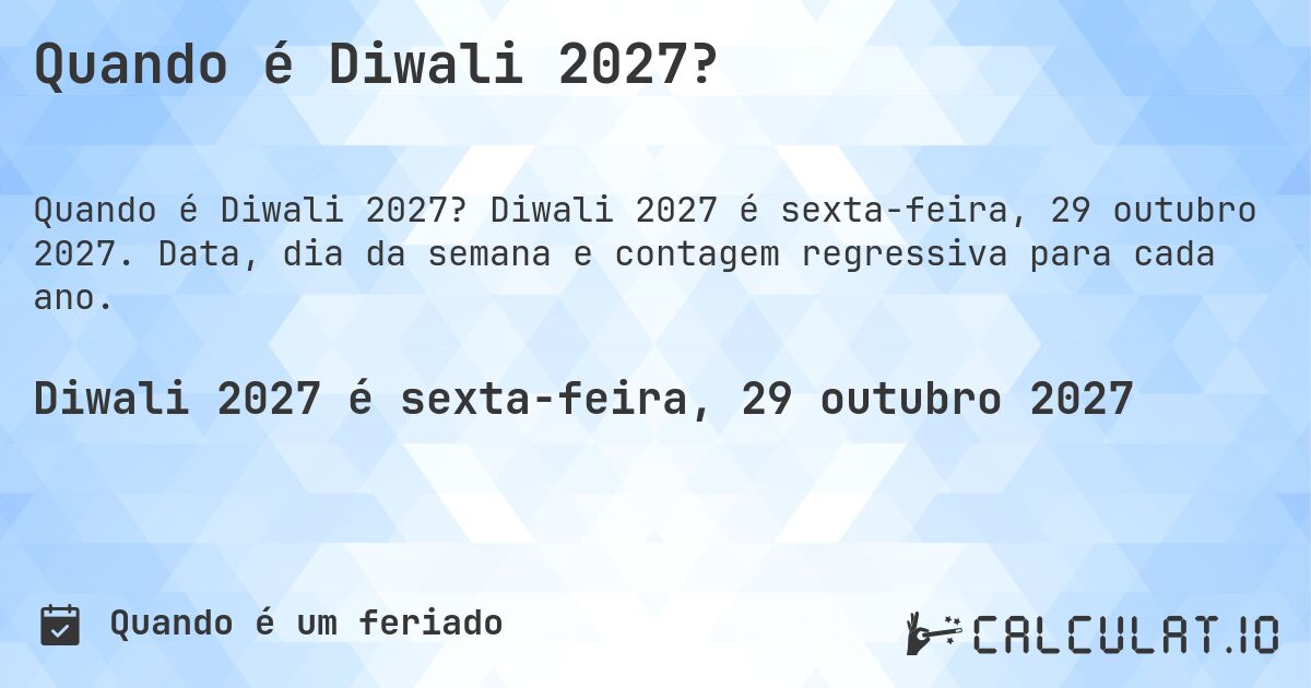Quando é Diwali 2027?. Diwali 2027 é sexta-feira, 29 outubro 2027. Data, dia da semana e contagem regressiva para cada ano.