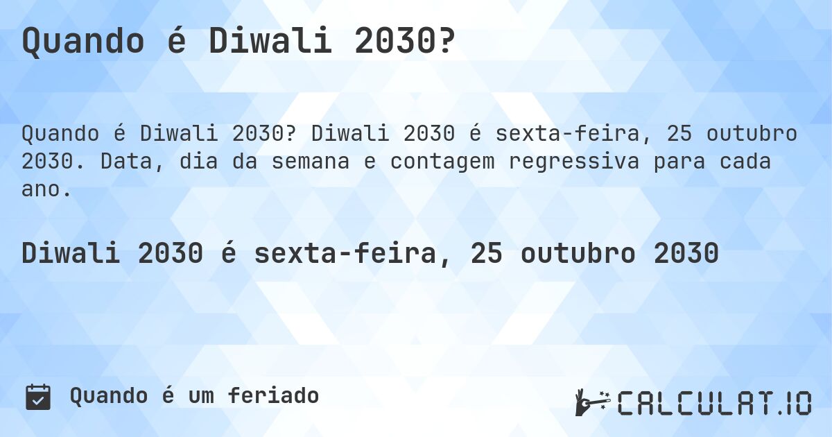 Quando é Diwali 2030?. Diwali 2030 é sexta-feira, 25 outubro 2030. Data, dia da semana e contagem regressiva para cada ano.