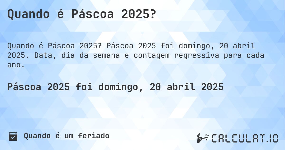 Quando é Páscoa 2025?. Páscoa 2025 foi domingo, 20 abril 2025. Data, dia da semana e contagem regressiva para cada ano.