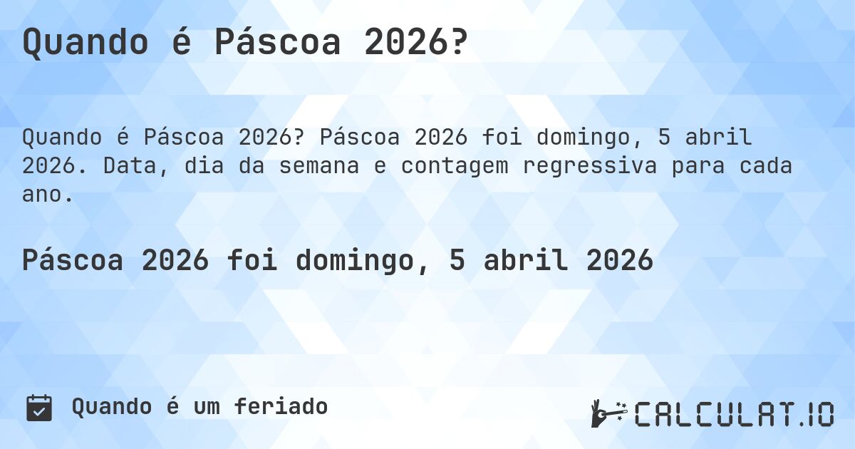 Quando é Páscoa 2026?. Páscoa 2026 foi domingo, 5 abril 2026. Data, dia da semana e contagem regressiva para cada ano.