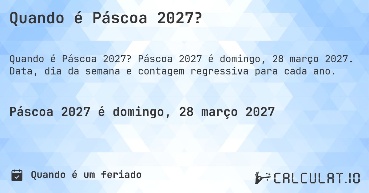 Quando é Páscoa 2027?. Páscoa 2027 é domingo, 28 março 2027. Data, dia da semana e contagem regressiva para cada ano.