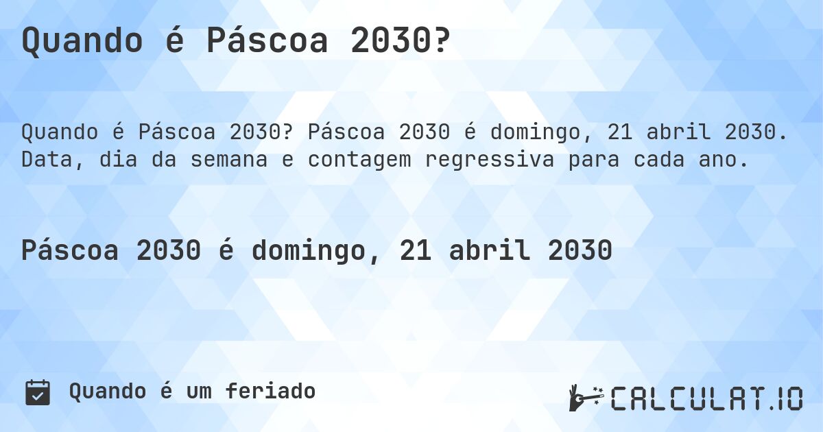 Quando é Páscoa 2030?. Páscoa 2030 é domingo, 21 abril 2030. Data, dia da semana e contagem regressiva para cada ano.