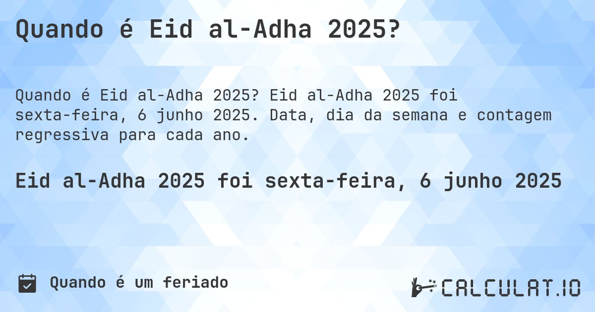 Quando é Eid al-Adha 2025?. Eid al-Adha 2025 foi sexta-feira, 6 junho 2025. Data, dia da semana e contagem regressiva para cada ano.