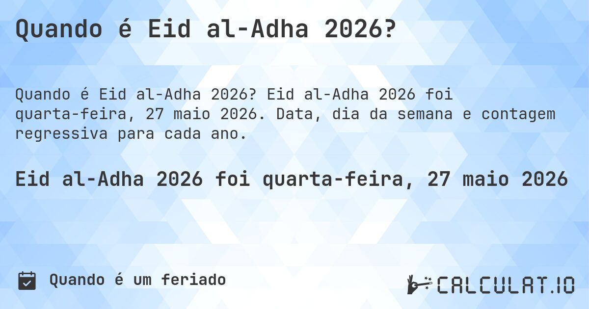 Quando é Eid al-Adha 2026?. Eid al-Adha 2026 foi quarta-feira, 27 maio 2026. Data, dia da semana e contagem regressiva para cada ano.