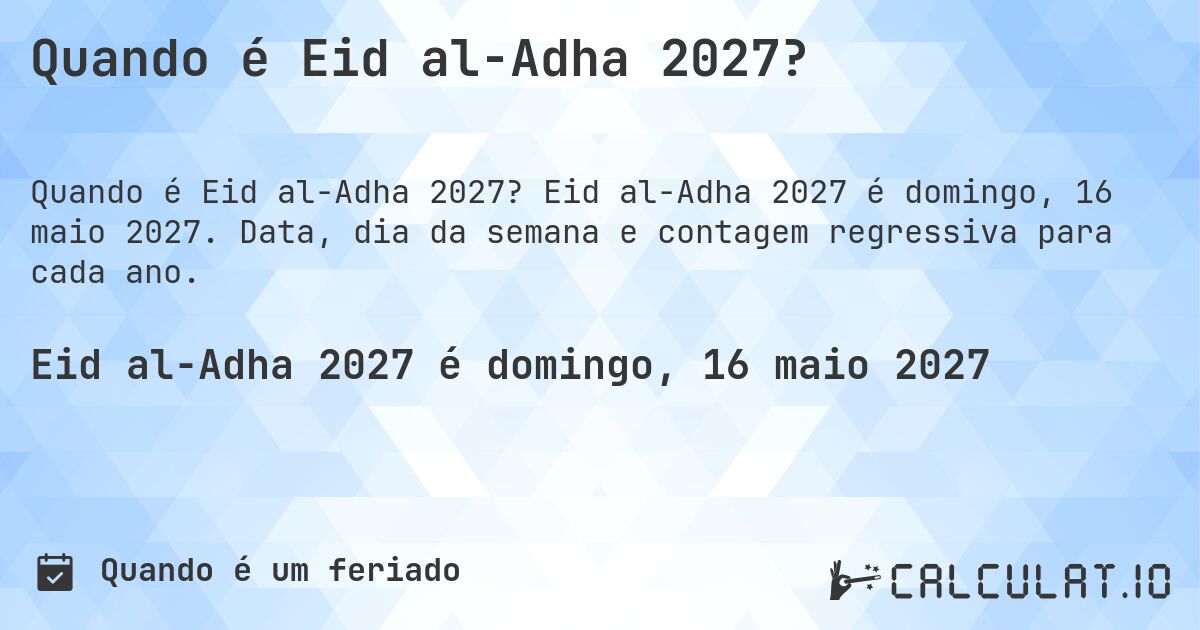 Quando é Eid al-Adha 2027?. Eid al-Adha 2027 é domingo, 16 maio 2027. Data, dia da semana e contagem regressiva para cada ano.