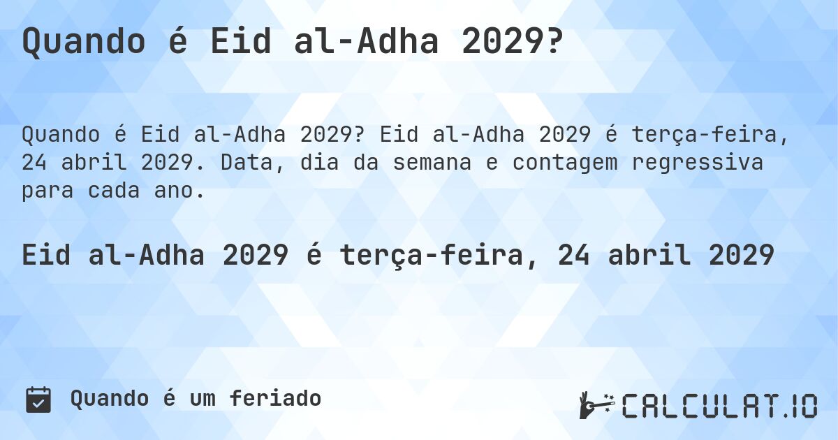 Quando é Eid al-Adha 2029?. Eid al-Adha 2029 é terça-feira, 24 abril 2029. Data, dia da semana e contagem regressiva para cada ano.