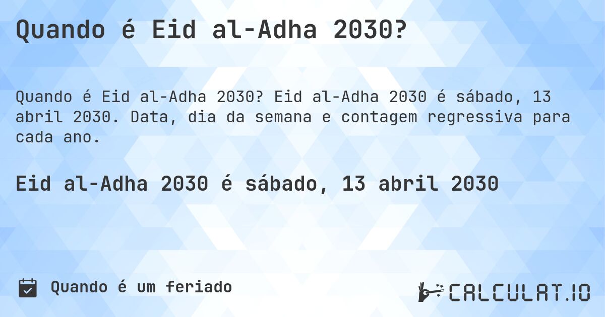 Quando é Eid al-Adha 2030?. Eid al-Adha 2030 é sábado, 13 abril 2030. Data, dia da semana e contagem regressiva para cada ano.