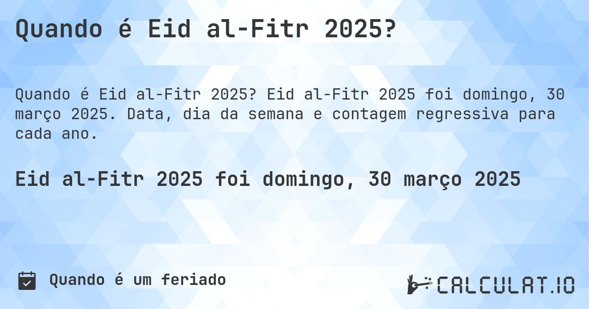 Quando é Eid al-Fitr 2025?. Eid al-Fitr 2025 foi domingo, 30 março 2025. Data, dia da semana e contagem regressiva para cada ano.
