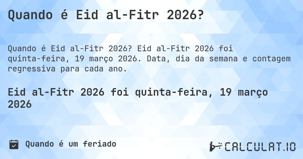 Quando é Eid al-Fitr 2026?. Eid al-Fitr 2026 foi quinta-feira, 19 março 2026. Data, dia da semana e contagem regressiva para cada ano.