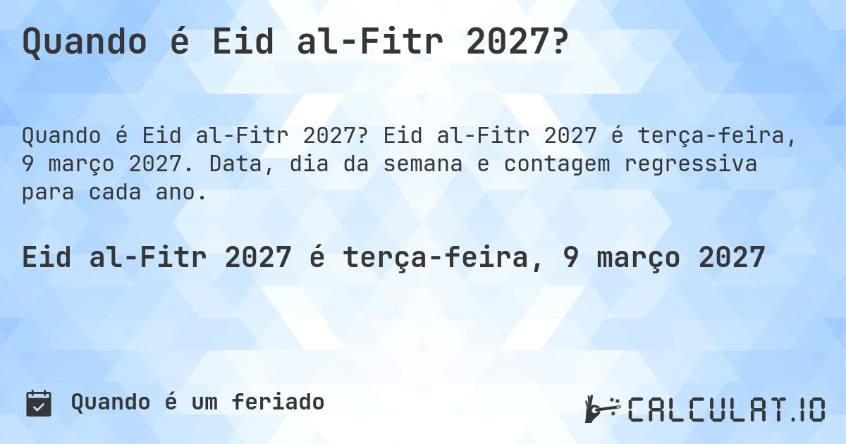 Quando é Eid al-Fitr 2027?. Eid al-Fitr 2027 é terça-feira, 9 março 2027. Data, dia da semana e contagem regressiva para cada ano.