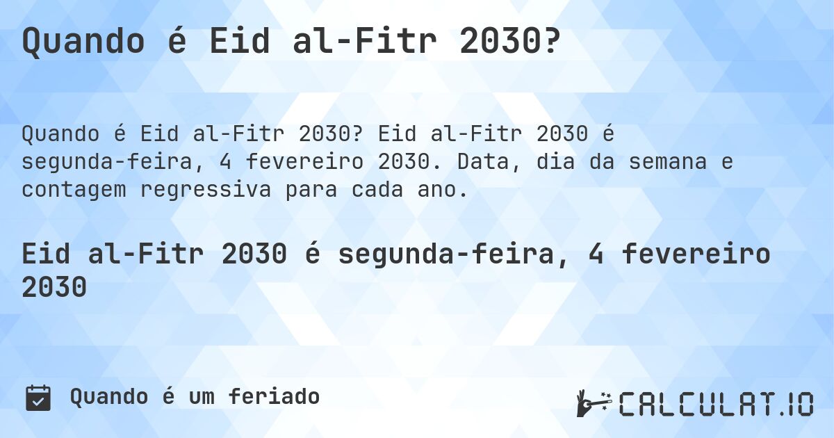 Quando é Eid al-Fitr 2030?. Eid al-Fitr 2030 é segunda-feira, 4 fevereiro 2030. Data, dia da semana e contagem regressiva para cada ano.