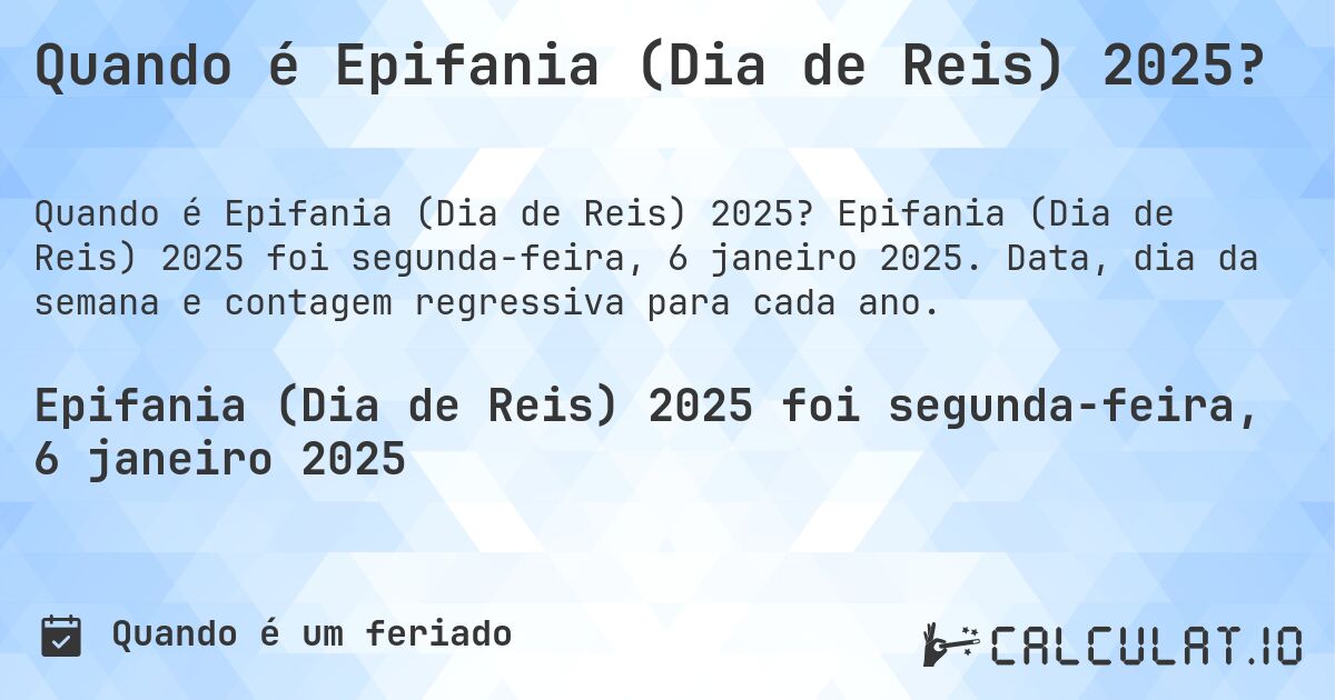 Quando é Epifania (Dia de Reis) 2025?. Epifania (Dia de Reis) 2025 foi segunda-feira, 6 janeiro 2025. Data, dia da semana e contagem regressiva para cada ano.
