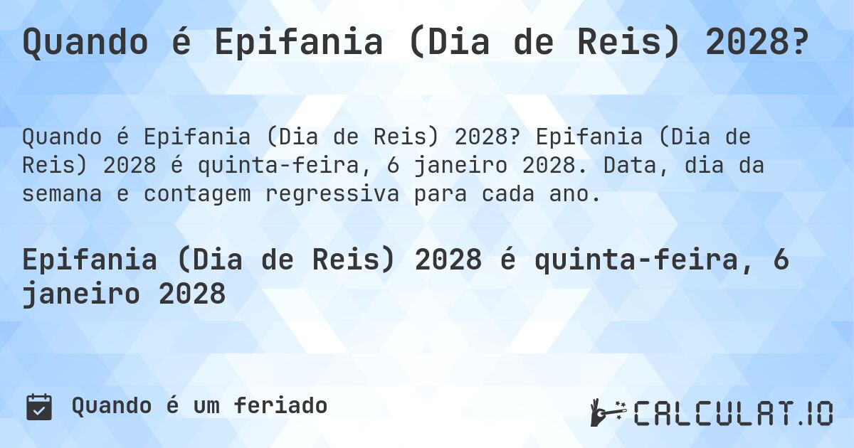 Quando é Epifania (Dia de Reis) 2028?. Epifania (Dia de Reis) 2028 é quinta-feira, 6 janeiro 2028. Data, dia da semana e contagem regressiva para cada ano.