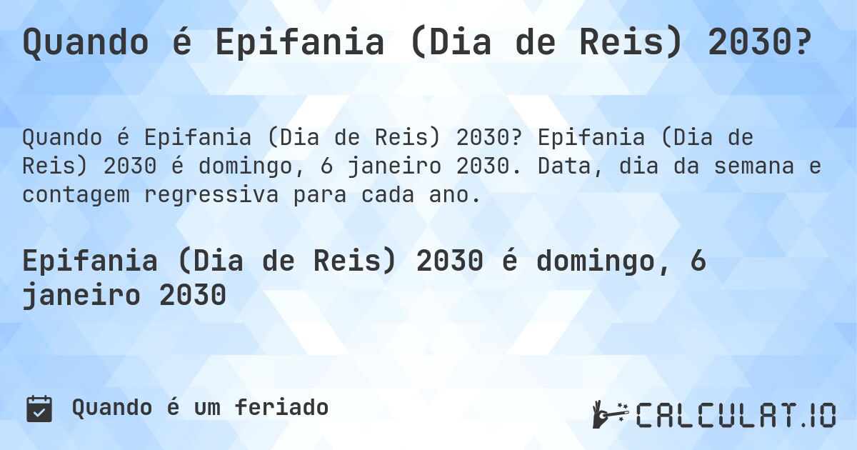 Quando é Epifania (Dia de Reis) 2030?. Epifania (Dia de Reis) 2030 é domingo, 6 janeiro 2030. Data, dia da semana e contagem regressiva para cada ano.