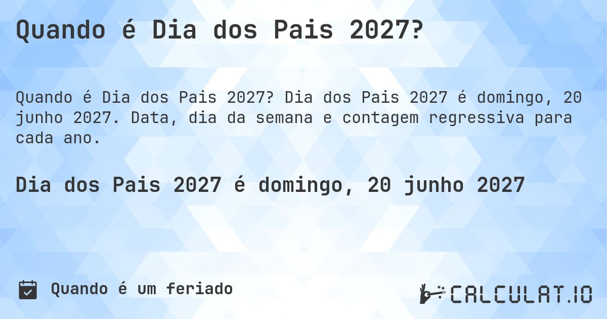 Quando é Dia dos Pais 2027?. Dia dos Pais 2027 é domingo, 20 junho 2027. Data, dia da semana e contagem regressiva para cada ano.