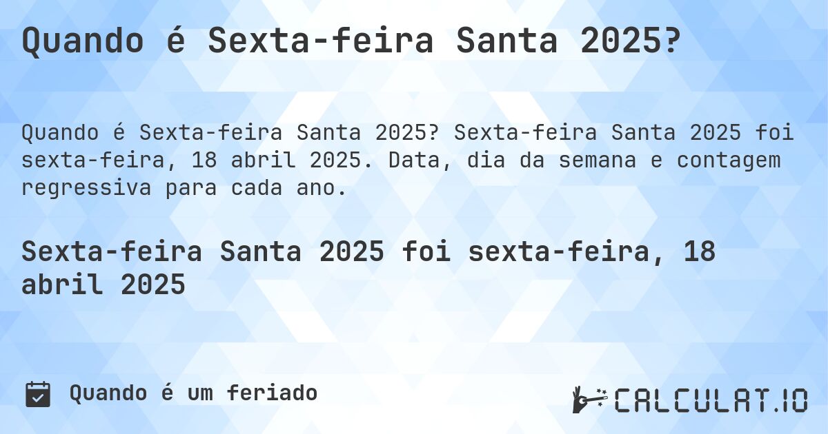 Quando é Sexta-feira Santa 2025?. Sexta-feira Santa 2025 foi sexta-feira, 18 abril 2025. Data, dia da semana e contagem regressiva para cada ano.
