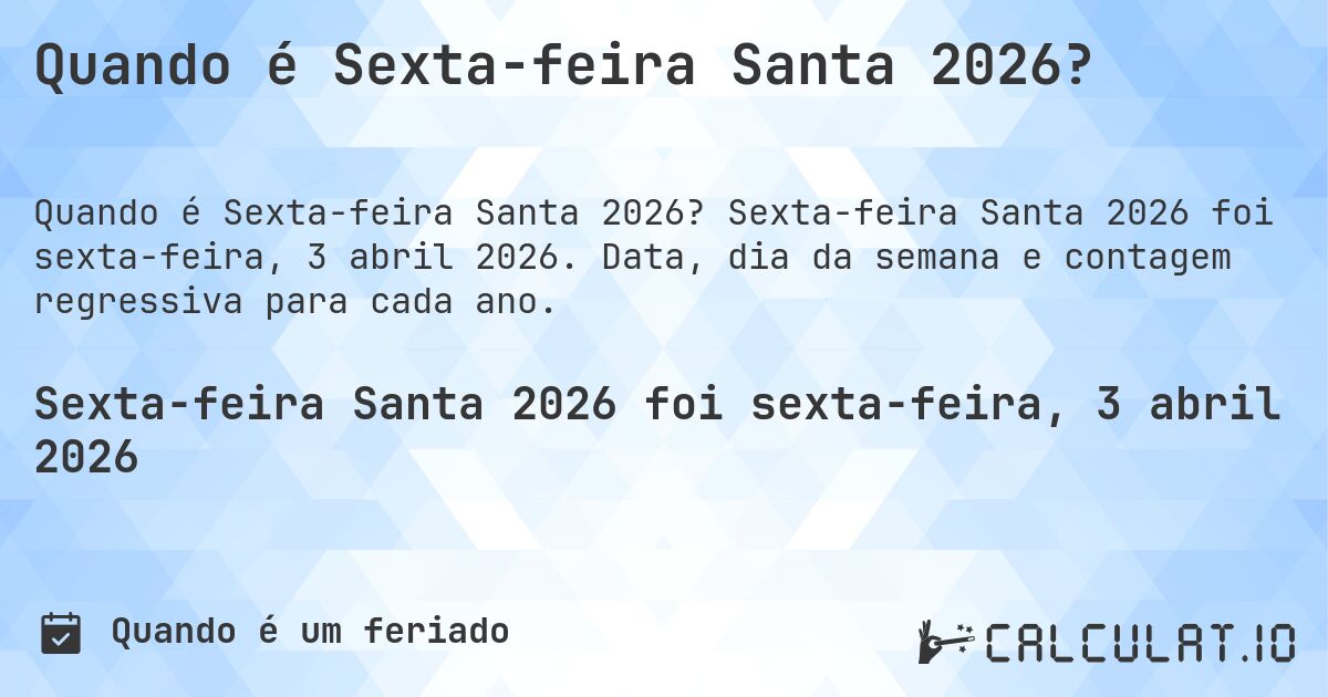 Quando é Sexta-feira Santa 2026?. Sexta-feira Santa 2026 foi sexta-feira, 3 abril 2026. Data, dia da semana e contagem regressiva para cada ano.