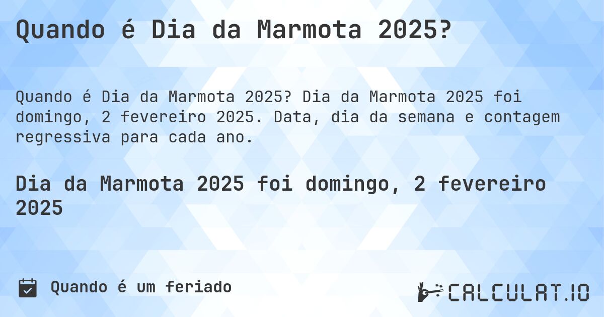 Quando é Dia da Marmota 2025?. Dia da Marmota 2025 foi domingo, 2 fevereiro 2025. Data, dia da semana e contagem regressiva para cada ano.