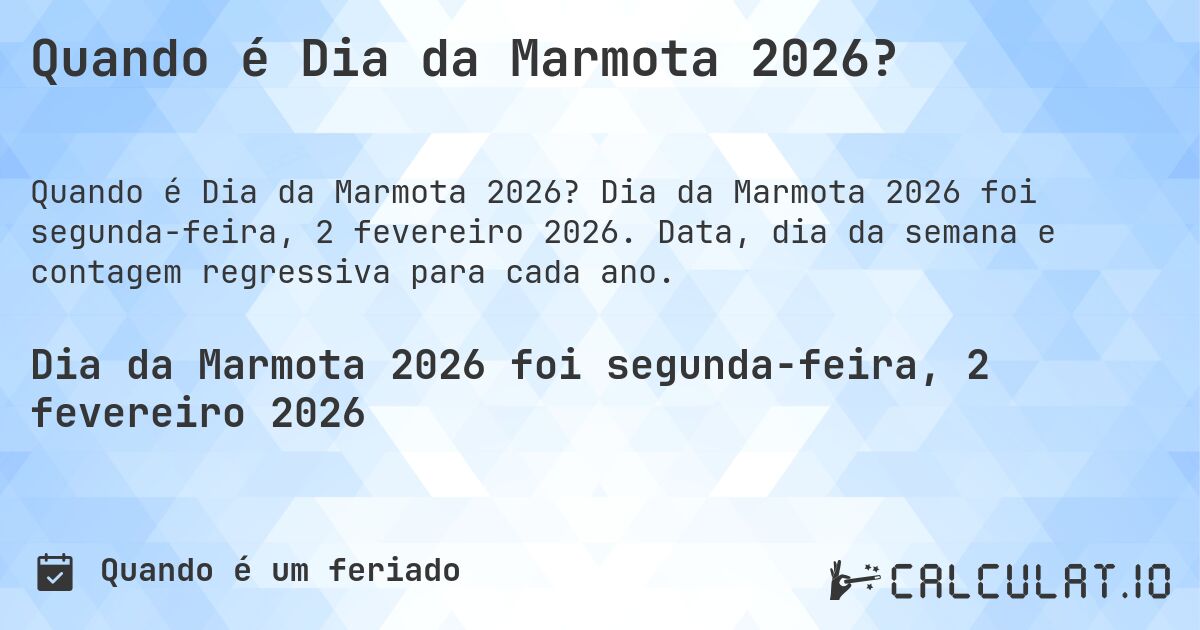 Quando é Dia da Marmota 2026?. Dia da Marmota 2026 foi segunda-feira, 2 fevereiro 2026. Data, dia da semana e contagem regressiva para cada ano.