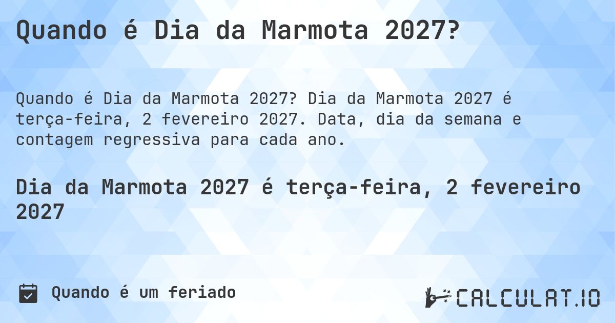 Quando é Dia da Marmota 2027?. Dia da Marmota 2027 é terça-feira, 2 fevereiro 2027. Data, dia da semana e contagem regressiva para cada ano.