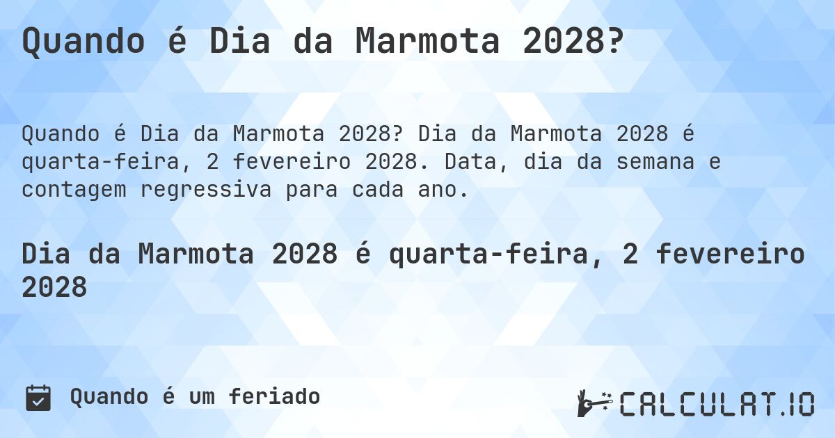 Quando é Dia da Marmota 2028?. Dia da Marmota 2028 é quarta-feira, 2 fevereiro 2028. Data, dia da semana e contagem regressiva para cada ano.