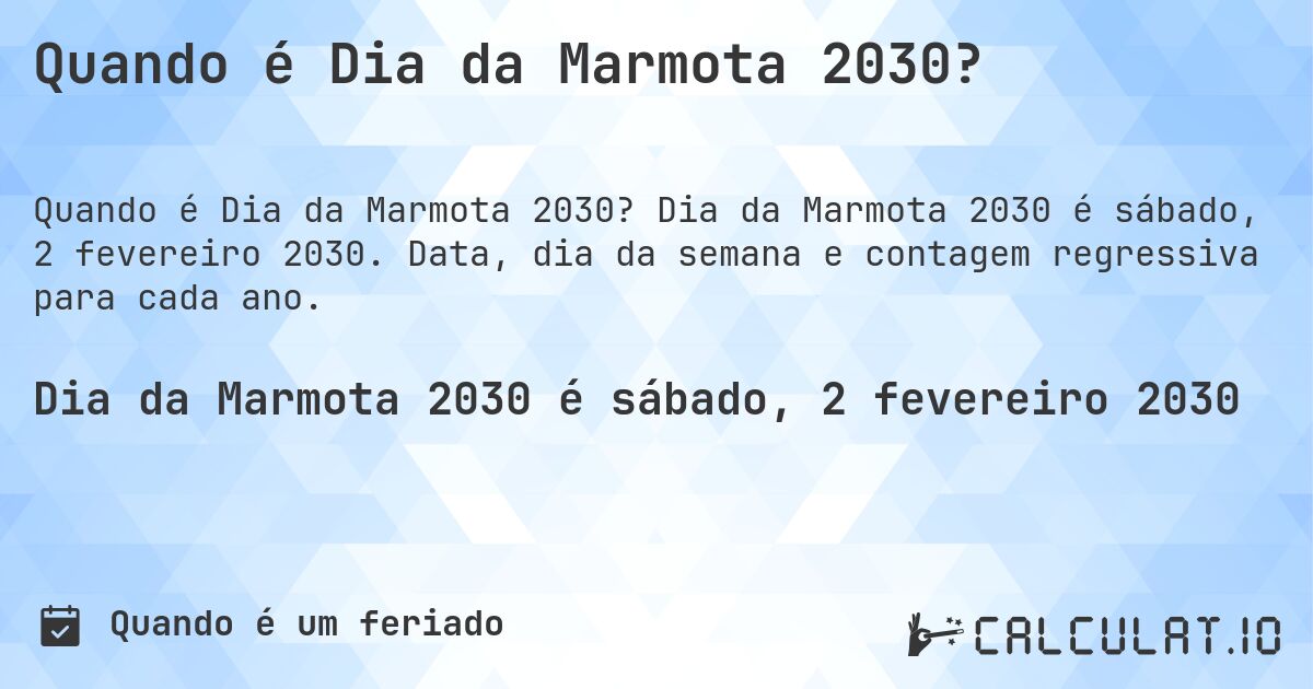 Quando é Dia da Marmota 2030?. Dia da Marmota 2030 é sábado, 2 fevereiro 2030. Data, dia da semana e contagem regressiva para cada ano.