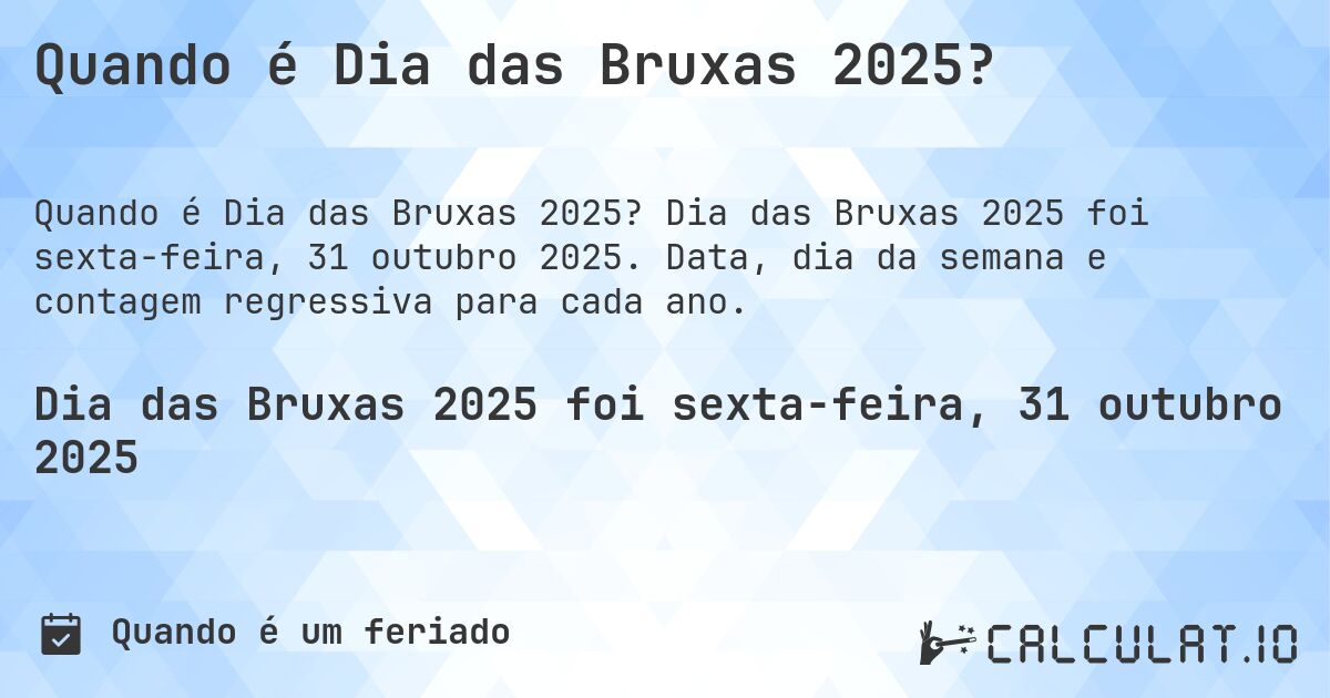 Quando é Dia das Bruxas 2025?. Dia das Bruxas 2025 foi sexta-feira, 31 outubro 2025. Data, dia da semana e contagem regressiva para cada ano.