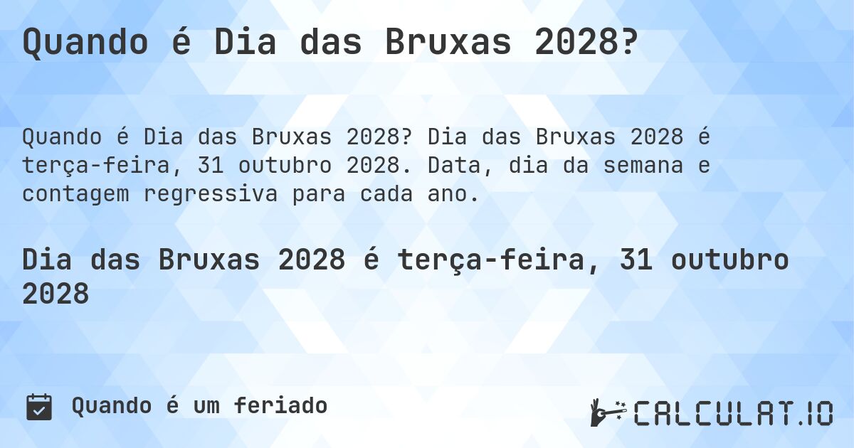 Quando é Dia das Bruxas 2028?. Dia das Bruxas 2028 é terça-feira, 31 outubro 2028. Data, dia da semana e contagem regressiva para cada ano.