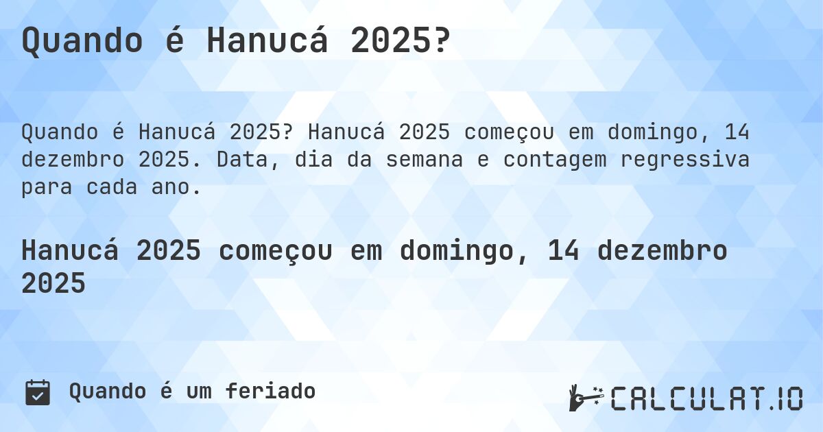 Quando é Hanucá 2025?. Hanucá 2025 começou em domingo, 14 dezembro 2025. Data, dia da semana e contagem regressiva para cada ano.