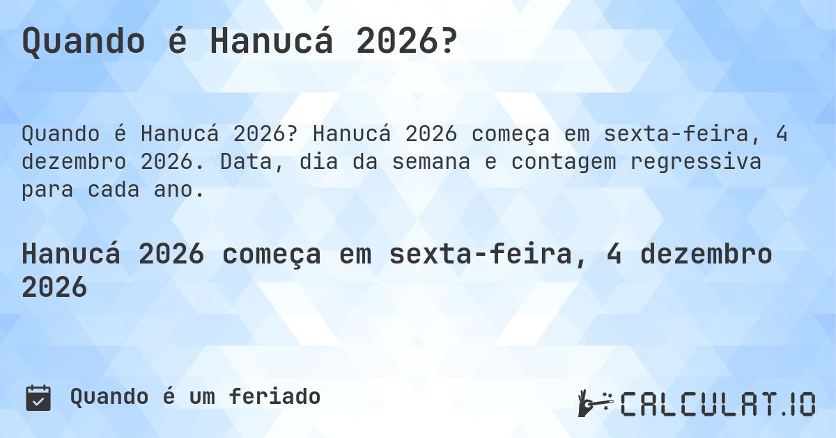 Quando é Hanucá 2026?. Hanucá 2026 começa em sexta-feira, 4 dezembro 2026. Data, dia da semana e contagem regressiva para cada ano.