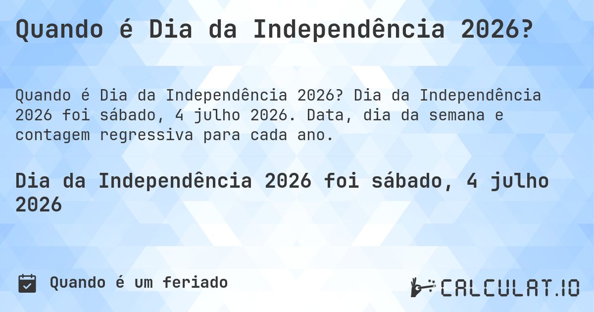 Quando é Dia da Independência 2026?. Dia da Independência 2026 foi sábado, 4 julho 2026. Data, dia da semana e contagem regressiva para cada ano.