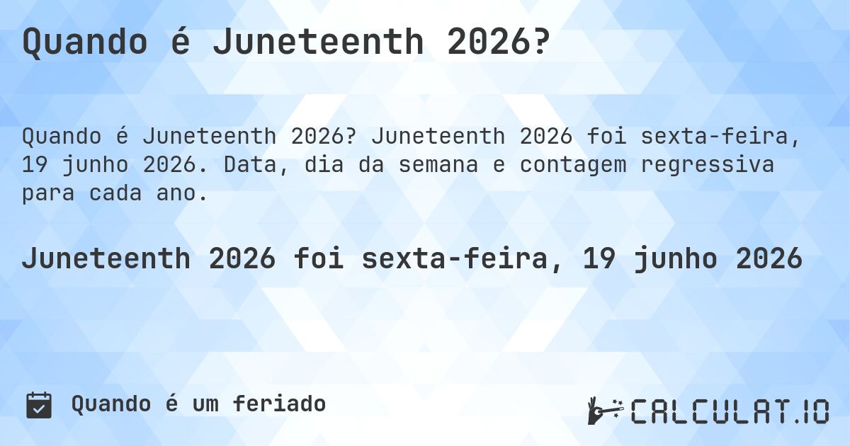 Quando é Juneteenth 2026?. Juneteenth 2026 foi sexta-feira, 19 junho 2026. Data, dia da semana e contagem regressiva para cada ano.